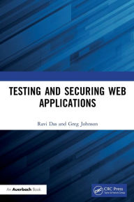 Title: Testing and Securing Web Applications / Edition 1, Author: Ravi Das