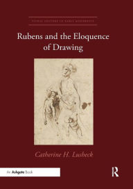 Title: Rubens and the Eloquence of Drawing / Edition 1, Author: Catherine H. Lusheck