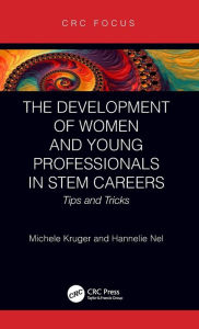 Title: The Development of Women and Young Professionals in STEM Careers: Tips and Tricks / Edition 1, Author: Michele Kruger