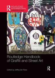 Title: Routledge Handbook of Graffiti and Street Art / Edition 1, Author: Jeffrey Ian Ross