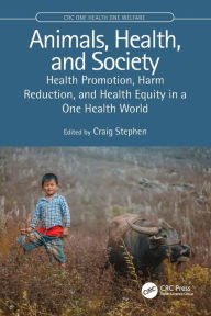 Title: Animals, Health, and Society: Health Promotion, Harm Reduction, and Health Equity in a One Health World, Author: Craig Stephen