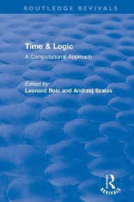 Title: Time & Logic: A Computational Approach / Edition 1, Author: Leonard Bolc