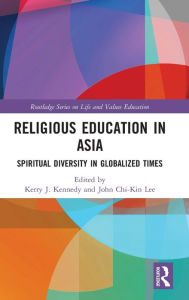 Title: Religious Education in Asia: Spiritual Diversity in Globalized Times / Edition 1, Author: Kerry J. Kennedy