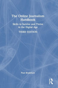 Title: The Online Journalism Handbook: Skills to Survive and Thrive in the Digital Age, Author: Paul Bradshaw