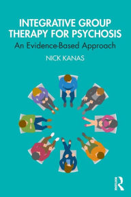 Title: Integrative Group Therapy for Psychosis: An Evidence-Based Approach, Author: Nick Kanas
