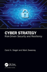 Title: Cyber Strategy: Risk-Driven Security and Resiliency / Edition 1, Author: Carol A. Siegel