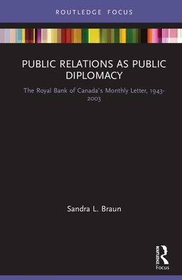 Public Relations as Public Diplomacy: The Royal Bank of Canada's Monthly Letter, 1943-2003 / Edition 1