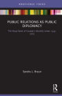 Public Relations as Public Diplomacy: The Royal Bank of Canada's Monthly Letter, 1943-2003 / Edition 1