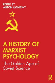 Title: A History of Marxist Psychology: The Golden Age of Soviet Science, Author: Anton Yasnitsky