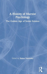 Title: A History of Marxist Psychology: The Golden Age of Soviet Science, Author: Anton Yasnitsky