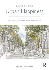 Title: Recipes for Urban Happiness: Design for Community Well-being, Author: Jenny Donovan