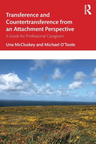 Title: Transference and Countertransference from an Attachment Perspective: A Guide for Professional Caregivers / Edition 1, Author: Una McCluskey