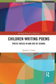 Title: Children Writing Poems: Poetic Voices in and out of School / Edition 1, Author: Janine Certo