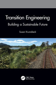 Title: Transition Engineering: Building a Sustainable Future / Edition 1, Author: Susan Krumdieck