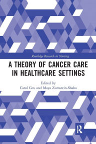 Title: A Theory of Cancer Care in Healthcare Settings / Edition 1, Author: Carol Cox