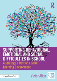 Title: Supporting Behavioural, Emotional and Social Difficulties in School: A Strategy a Day for a Calm Learning Environment / Edition 1, Author: Victor Allen