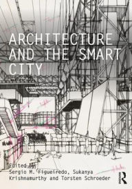 Title: Architecture and the Smart City / Edition 1, Author: Sergio M. Figueiredo