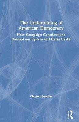 The Undermining of American Democracy: How Campaign Contributions Corrupt our System and Harm Us All