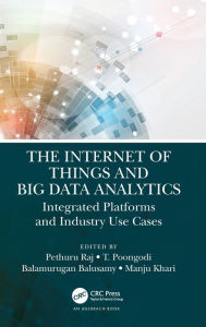 Title: The Internet of Things and Big Data Analytics: Integrated Platforms and Industry Use Cases / Edition 1, Author: Pethuru Raj