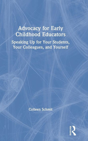 Advocacy for Early Childhood Educators: Speaking Up for Your Students, Your Colleagues, and Yourself / Edition 1