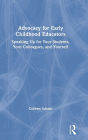 Advocacy for Early Childhood Educators: Speaking Up for Your Students, Your Colleagues, and Yourself / Edition 1