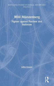 Title: Willi Münzenberg: Fighter against Fascism and Stalinism / Edition 1, Author: John Green