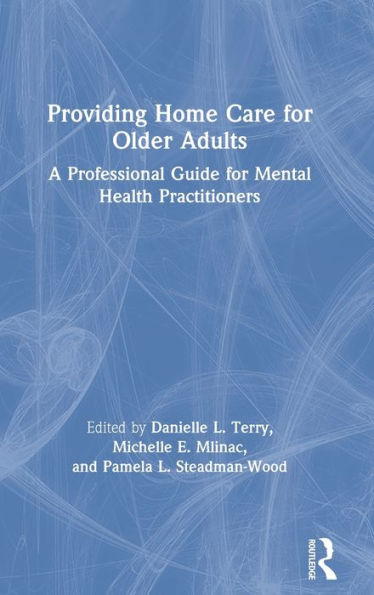 Providing Home Care for Older Adults: A Professional Guide for Mental Health Practitioners / Edition 1