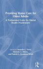 Providing Home Care for Older Adults: A Professional Guide for Mental Health Practitioners / Edition 1