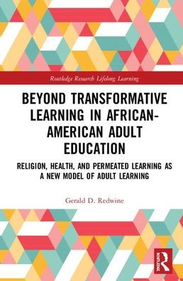 Beyond Transformative Learning in African-American Adult Education: Religion, Health, and Permeated Learning as a New Model of Adult Learning / Edition 1