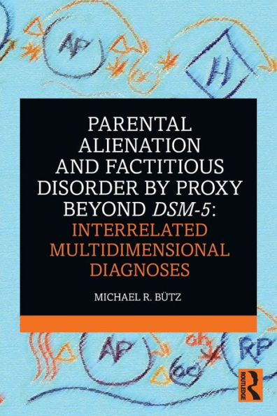 Parental Alienation and Factitious Disorder by Proxy Beyond DSM-5: Interrelated Multidimensional Diagnoses / Edition 1