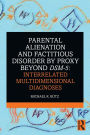 Parental Alienation and Factitious Disorder by Proxy Beyond DSM-5: Interrelated Multidimensional Diagnoses / Edition 1