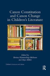 Title: Canon Constitution and Canon Change in Children's Literature / Edition 1, Author: Bettina Kümmerling-Meibauer