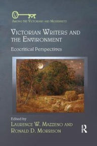 Title: Victorian Writers and the Environment: Ecocritical Perspectives, Author: Laurence W. Mazzeno