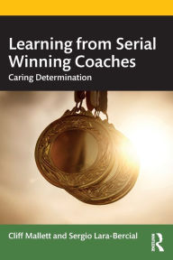 Title: Learning from Serial Winning Coaches: Caring Determination, Author: Cliff Mallett