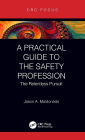 A Practical Guide to the Safety Profession: The Relentless Pursuit / Edition 1