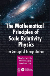 Title: The Mathematical Principles of Scale Relativity Physics: The Concept of Interpretation / Edition 1, Author: Nicolae Mazilu