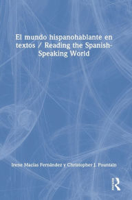 Title: El mundo hispanohablante en textos / Reading the Spanish-Speaking World, Author: Irene Macías Fernández