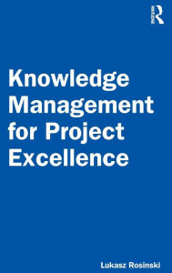 Title: Knowledge Management for Project Excellence / Edition 1, Author: Lukasz Rosinski