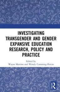 Title: Investigating Transgender and Gender Expansive Education Research, Policy and Practice / Edition 1, Author: Wayne Martino