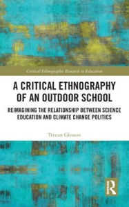 Title: A Critical Ethnography of an Outdoor School: Reimagining the Relationship between Science Education and Climate Change Politics, Author: Tristan Gleason