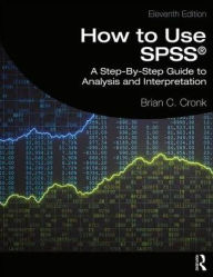 Title: How to Use SPSS®: A Step-By-Step Guide to Analysis and Interpretation / Edition 11, Author: Brian C. Cronk