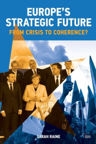 Title: Europe's Strategic Future: From Crisis to Coherence? / Edition 1, Author: Sarah Raine
