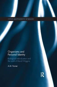 Title: Organisms and Personal Identity: Individuation and the Work of David Wiggins / Edition 1, Author: A.M. Ferner