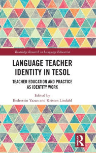 Title: Language Teacher Identity in TESOL: Teacher Education and Practice as Identity Work / Edition 1, Author: Bedrettin Yazan