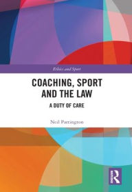 Title: Coaching, Sport and the Law: A Duty of Care, Author: Neil Partington