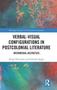Title: Verbal-Visual Configurations in Postcolonial Literature: Intermedial Aesthetics, Author: Birgit Neumann