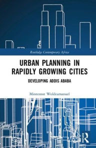 Title: Urban Issues in Rapidly Growing Cities: Planning for Development in Addis Ababa / Edition 1, Author: Mintesnot G. Woldeamanuel