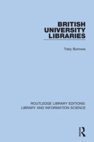 Title: British University Libraries / Edition 1, Author: Toby Burrows
