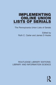 Title: Implementing Online Union Lists of Serials: The Pennsylvania Union Lists of Serials / Edition 1, Author: Ruth C. Carter