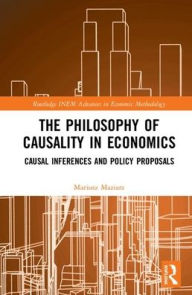 Title: The Philosophy of Causality in Economics: Causal Inferences and Policy Proposals / Edition 1, Author: Mariusz Maziarz